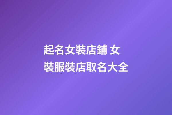 起名女裝店鋪 女裝服裝店取名大全-第1張-店鋪起名-玄機派
